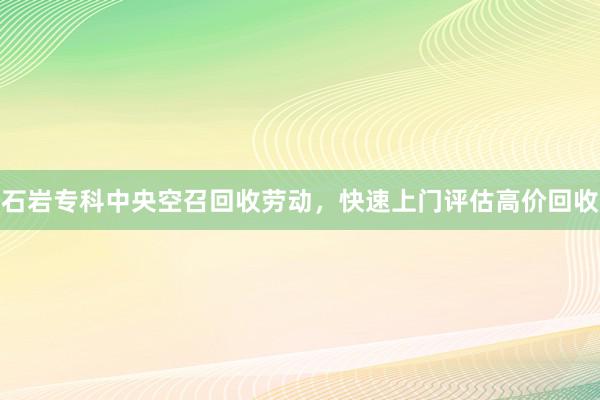 石岩专科中央空召回收劳动，快速上门评估高价回收